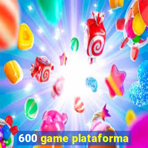 600 game plataforma